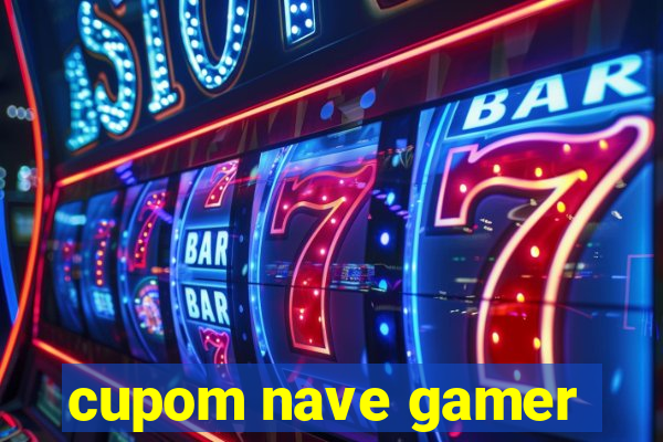 cupom nave gamer